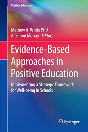 evidence based approaches in positive education implementing a strategic framework for well being in schools