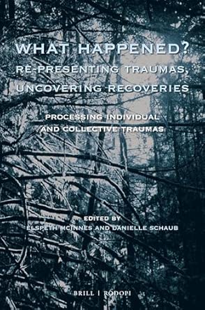 what happened re presenting traumas uncovering recoveries processing individual and collective trauma 113 1st