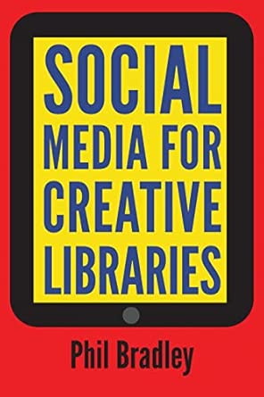 social media for creative libraries 1st edition phil bradley 178330295x, 978-1783302956