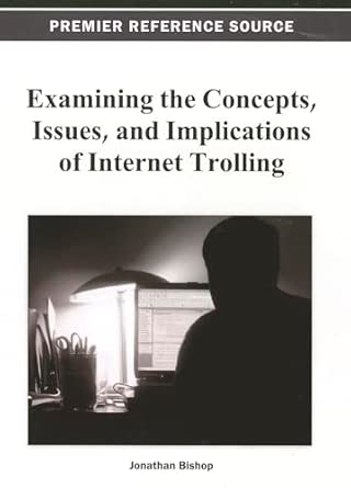 examining the concepts issues and implications of internet trolling 1st edition jonathan bishop 1466628030,