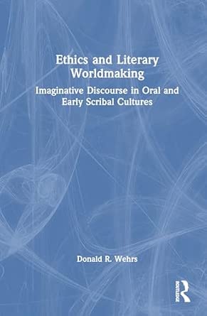 ethics and literary worldmaking imaginative discourse in oral and early scribal cultures 1st edition donald r