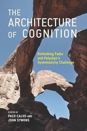 the architecture of cognition a rethinking fodor and pylyshyn s systematicity challenge 1st edition paco
