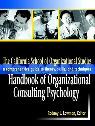 The California School Of Organizational Studies Handbook Of Organizational Consulting Psychology A Comprehensive Guide To Theory Skills And Techniques