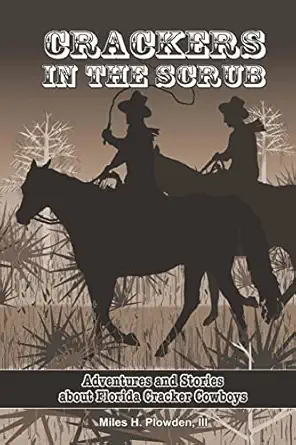 crackers in the scrub adventures and stories about floridaa s cracker cowboys 1st edition miles h plowden iii