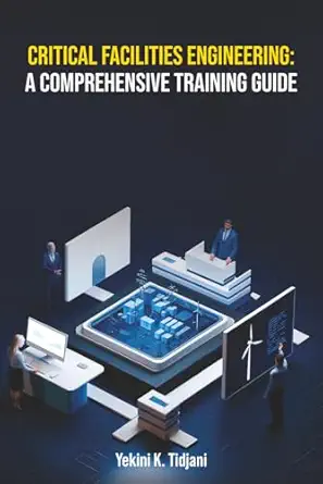 critical facilities engineering a comprehensive training guide 1st edition yekini k tidjani 1969844965,