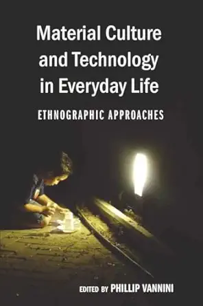 material culture and technology in everyday life ethnographic approaches 1st edition phillip vannini