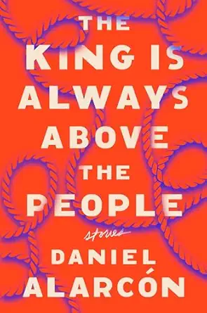 the king is always above the people stories 1st edition daniel alarcon 1594631727, 978-1594631726