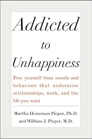 addicted to unhappiness free yourself from moods and behaviors that undermine relationships work and the life