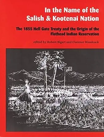 in the name of the salish and kootenai nation the 1855 hell gate treaty and the origin of the flathead indian