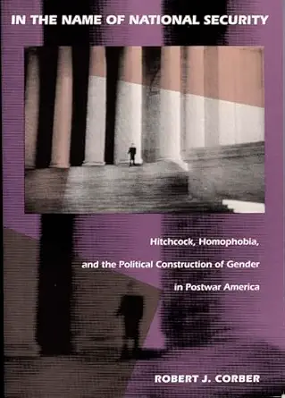 In The Name Of National Security Hitchcock Homophobia And The Political Construction Of Gender In Postwar America
