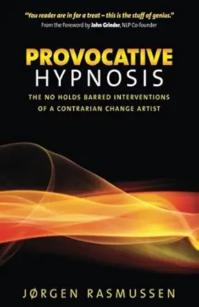 Provocative Hypnosis The No Holds Barred Interventions Of A Contrarian Change Artist