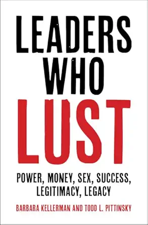 Leaders Who Lust Power Money Sex Success Legitimacy Legacy