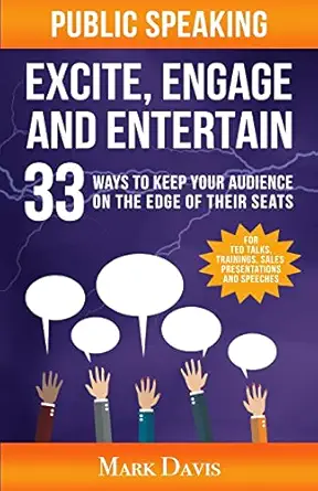 Public Speaking Excite Engage And Entertain 33 Ways To Keep Your Audience On The Edge Of Their Seats