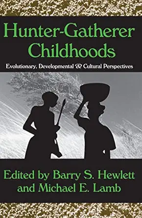 Hunter Gatherer Childhoods Evolutionary Developmental And Cultural Perspectives