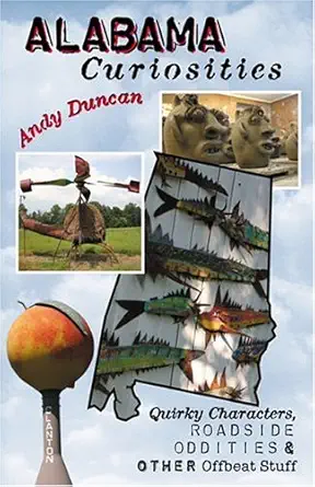 Alabama Curiosities Quirky Characters Roadside Oddities And Other Offbeat Stuff