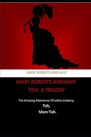 Mary Roberts Rinehart Tish A Trilogy The Amazing Adventures Of Letitia Carberry Tish More Tish