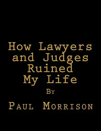 How Lawyers And Judges Ruined My Life