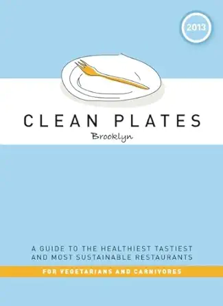 Clean Plates Brooklyn 2013 A Guide To The Healthiest Tastiest And Most Sustainable Restaurants For Vegetarians And Carnivores