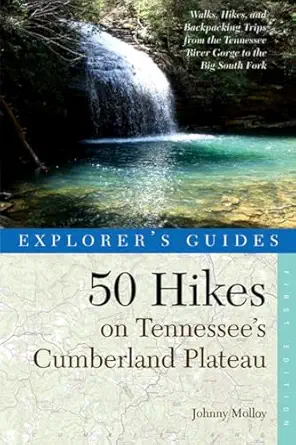 Explorers Guide 50 Hikes On Tennessees Cumberland Plateau Walks Hikes And Backpacks From The Tennessee River Gorge To The Big South Fork And Throughout The Cumberlands