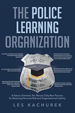 The Police Learning Organization A Values Oriented Ten Minute Daily Best Practice For Reducing Personal Risk And Organizational Liability