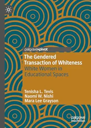 The Gendered Transaction Of Whiteness White Women In Educational Spaces