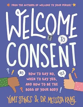 Welcome To Consent How To Say No When To Say Yes And How To Be The Boss Of Your Body