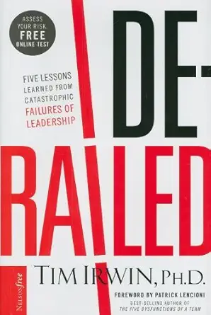 Derailed Five Lessons Learned From Catastrophic Failures Of Leadership