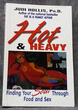 Hot And Heavy Finding Your Soul Through Food And Sex