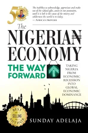 the nigeria economy the way forward taking nigeria from economic recession into global economic dominance 1st