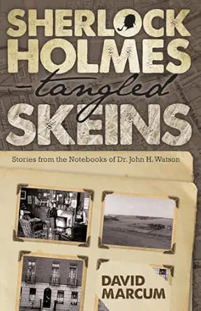 sherlock holmes tangled skeins stories from the notebooks of dr john h watson 1st edition david marcum