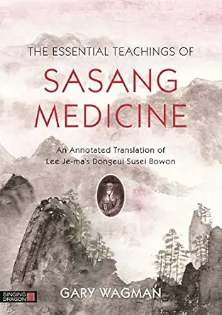 The Essential Teachings Of Sasang Medicine An Annotated Translation Of Lee Je Mas Dongeui Susei Bowon
