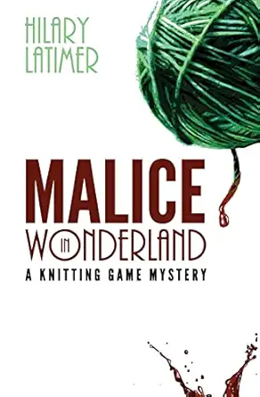 Malice In Wonderland A Knitting Game Mystery