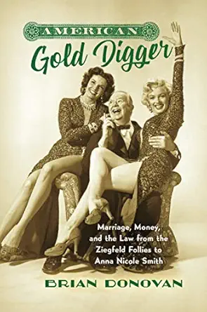 American Gold Digger Marriage Money And The Law From The Ziegfeld Follies To Anna Nicole Smith