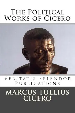 The Political Works Of Cicero Treatise On The Republic And Treatise On The Laws