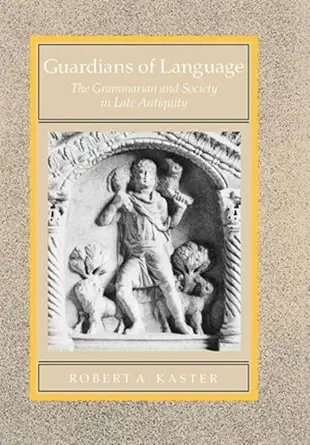Guardians Of Language The Grammarian And Society In Late Antiquity