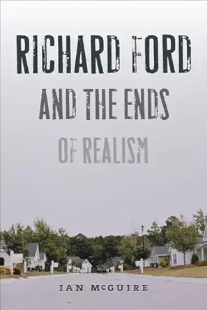 richard ford and the ends of realism 1st edition ian mcguire 1609383435, 978-1609383435