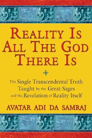 Reality Is All The God There Is The Single Transcendental Truth Taught By The Great Sages And The Revelation Of Reality Itself