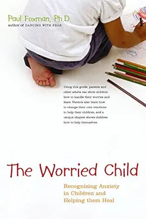 The Worried Child Recognizing Anxiety In Children And Helping Them Heal
