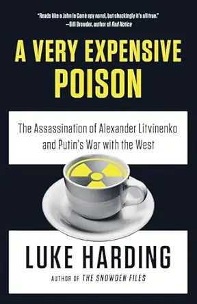 A Very Expensive Poison The Assassination Of Alexander Litvinenko And Putins War With The West