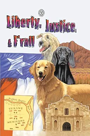 Liberty Justice And Frall The Dog Heroes Of The Texas Republic