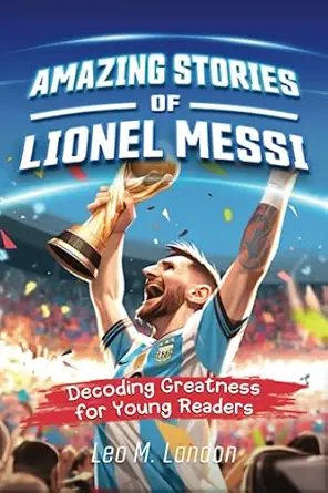 amazing stories of lionel messi decoding greatness for young readers 1st edition jennifer l trace ,leo m