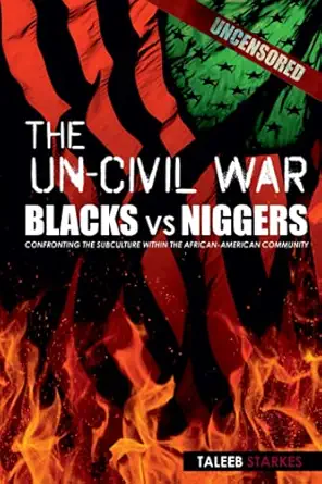 The Un Civil War Blacks Vs Niggers Confronting The Subculture Within The African American Community
