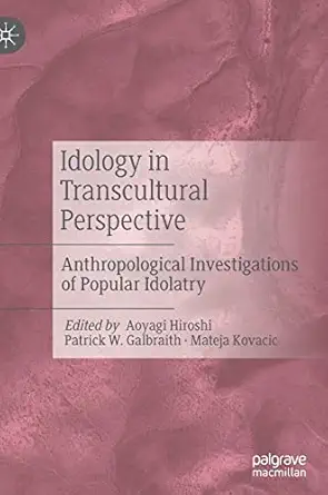 Idology In Transcultural Perspective Anthropological Investigations Of Popular Idolatry