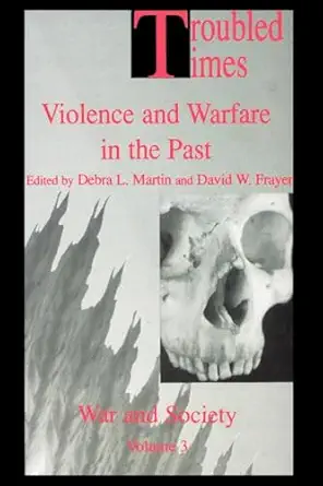 Troubled Times Violence And Warfare In The Past