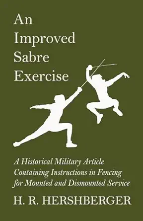 An Improved Sabre Exercise A Historical Military Article Containing Instructions In Fencing For Mounted And Dismounted Service