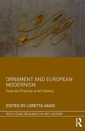 Ornament And European Modernism From Art Practice To Art History