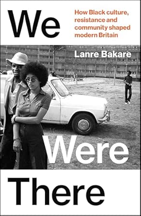 We Were There How Black Culture Resistance And Community Shaped Modern Britain