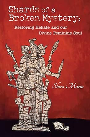 Shards Of A Broken Mystery Restoring Hekate And Our Divine Feminine Soul