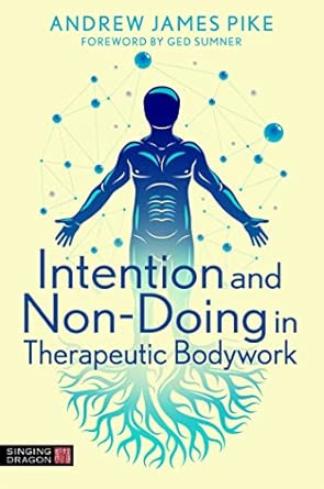 intention and non doing in therapeutic bodywork 1st edition andrew pike 1787758982, 978-1787758988