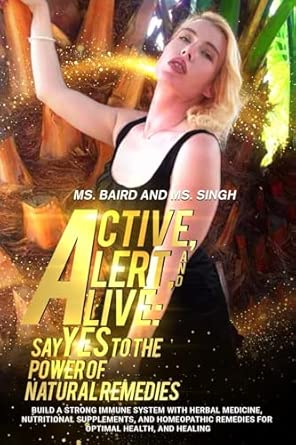 Active Alert And Alive Say Yes To The Power Of Natural Remedies Build A Strong Immune System With Herbal Medicine Nutritional Supplements And Homeopathic Remedies For Optimal Health And Healing